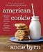 American Cookie: The Snaps, Drops, Jumbles, Tea Cakes, Bars & Brownies That We Have Loved for Genera by Anne Byrn