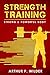 STRENGTH TRAINING: Strong & Powerful Body (Simple & Practical series) by Arthur P. Wilder