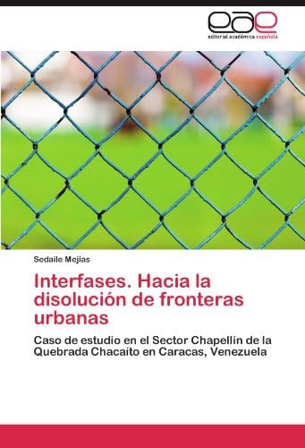 Interfases. Hacia la disolución de fronteras urbanas: Caso de estudio en el Sector Chapellín de la Quebrada Chacaíto en Caracas, Venezuela (Spanish Edition)
