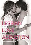 Lesbian Love Addiction: Understanding the Urge to Merge and How to Heal When Things go Wrong by Lauren D. Costine