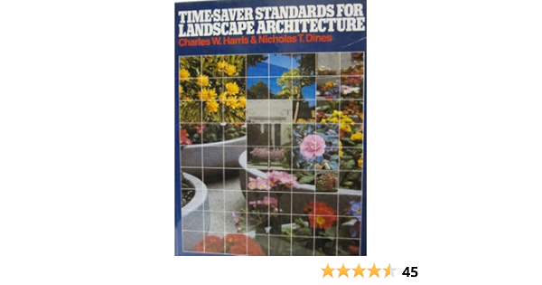 Time Saver Standards For Landscape Architecture Design And Construction Data By Charles W Harris 1988 01 30 Charles W Harris Nicholas T Dines Amazon Com Books