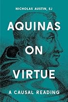 Aquinas on Virtue: A Causal Reading (Moral Traditions) Aquinas on Virtue: A Causal Reading (Moral Traditions)