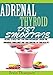ADRENAL THYROID DIET SMOOTHIE:: Recipes to help Fight against Overweight, Brain Fog, Hormonal Imbalance and live a healthy lifestyle.