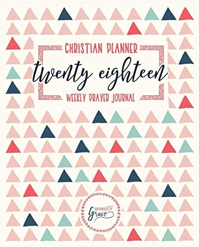 Christian Planner & Weekly Prayer Journal: 2018 Weekly & Monthly Planner: Trendy Triangles Paperback – 10 Nov. 2017
