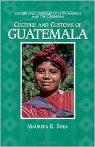 Culture And Customs Of Guatemala Cultures And Customs Of