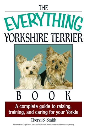 The Everything Yorkshire Terrier Book: A Complete Guide to Raising, Training, And Caring for Your Yorkie (EverythingÂ®)