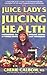 The Juice Lady's Guide to Juicing for Health (Avery Health Guides) by