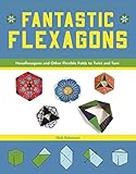 Fantastic Flexagons: Hexaflexagons and Other Flexible Folds to Twist and Turn by 