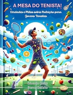 Livro A Mesa do Jovem Tenista! Verdades e Mitos sobre Nutrição para Jovens Tenistas: Verdades e Mitos sobre Nutrição para Jovens Tenistas