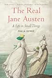 The Real Jane Austen: A Life in Small Things by Paula Byrne