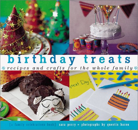 Birthday Treats: Recipes and Crafts for the Whole Family (Treats) by Sara Perry, Kathlyn Meskel, Quentin Bacon