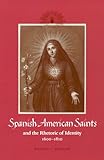 Spanish American Saints and the Rhetoric of Identity, 1600-1810, Morgan, Ronald J., 0816521409