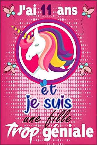 J Ai 11 Ans Et Je Suis Une Fille Trop Geniale Carnet De Notes Et De Dessin Cadeau Fille 11 Ans Meilleur Cadeau D Anniversaire Pour Une Fille De Journal Intime