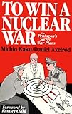 To Win a Nuclear War: The Pentagon's Secret War Plans by 