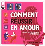 Comment rÃ©ussir en amour : Le guide des amoureux passionnÃ©s by 