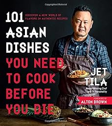 101 Asian Dishes You Need to Cook Before You Die: Discover a New World of Flavors in Authentic Recipes