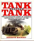 Tank Versus Tank: The Illustrated Story of Armored Battlefield Conflict in the Twentieth Century by