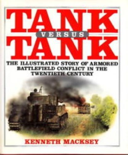 Tank Versus Tank: The Illustrated Story of Armored Battlefield Conflict in the Twentieth Century by Kenneth Macksey