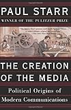 The Creation Of The Media: Political Origins Of Modern Communications