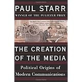 The Creation Of The Media: Political Origins Of Modern Communications