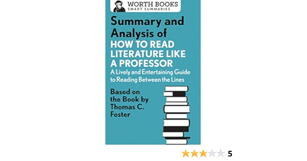 Amazon Com Summary And Analysis Of How To Read Literature Like A Professor Based On The Book By Thomas C Foster Smart Summaries Ebook Books Worth Books Amazon Com Summary And Analysis Of How To Read Literature Like A Professor Based On The Book By Thomas C Foster Smart Summaries Ebook Books Worth Books