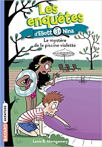 Amazon Fr Les Enquetes D Eliott Et Nina Tome 07 Le Mystere De La Piscine Violette Montgomery Lewis B Maroger Isabelle Latour Burney Valerie Livres