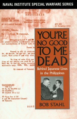 You're No Good to Me Dead: Behind Japanese Lines in the Philippines (Naval Institute Special Warfare by Bob Stahl