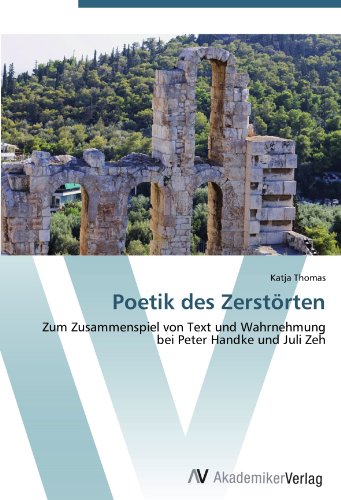 Poetik des Zerstörten: Zum Zusammenspiel von Text und Wahrnehmung bei Peter Handke und Juli Zeh (German Edition)