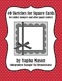 40 Sketches for Square Cards: Rubber Stampers and Paper Crafters
