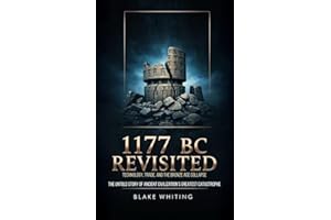 1177 Bc Revisited: Technology, Trade, and the Bronze Age Collapse: The Untold Story of Ancient Civilization's Greatest Catast