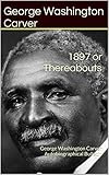 1897 or Thereabouts: George Washington Carver Autobiographical Bulletin (The George Washington Carver Collection)