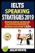 IELTS SPEAKING STRATEGIES 2019: Speaking Samples, Vocabulary, Collocations And Idioms To Increase Your Score To 8.0+