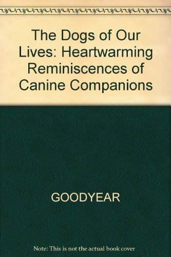 The Dogs of Our Lives: Heartwarming Reminiscences of Canine Companions by Louise Goodyear Murray