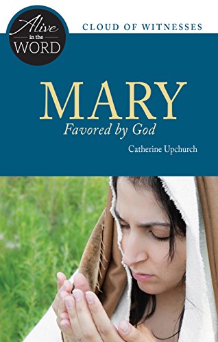 Mary, Favored by God (Alive in the Word) by Catherine Upchurch