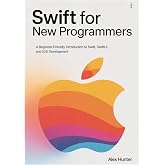 Swift for New Programmers: A Beginner-Friendly Introduction to Swift, SwiftUI, and iOS Development (Swift &amp; SwiftUI Learning Series)