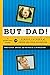 But Dad!: A Survival Guide for Single Fathers of Tween and Teen Daughters