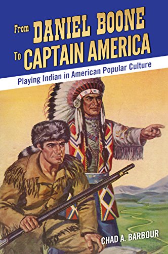 From Daniel Boone to Captain America: Playing Indian in American Popular Culture by Chad A. Barbour