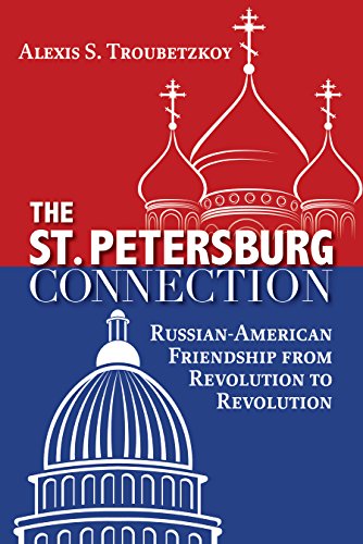 The St. Petersburg Connection: Russian-American Friendship from Revolution to Revolution by Alexis S. Troubetzkoy