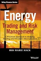 Energy Trading and Risk Management: A Practical Approach to Hedging, Trading and Portfolio Diversification (Wiley Finance) Energy Trading and Risk Management: A Practical Approach to Hedging, Trading and Portfolio Diversification (Wiley Finance)
