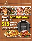 Foodi Multi-Cooker Cookbook: 515 Delicious Recipes for Air Fryer, Instant Pot, Pressure Cooker, Slow by Mark Brian