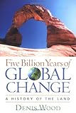 Five Billion Years of Global Change: A History of the Land by Denis Wood