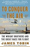 To Conquer the Air: The Wright Brothers and the Great Race for Flight