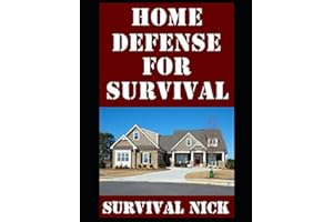 Home Defense For Survival: A Step-By-Step Guide On How To Make Your Home More Easily Defensible and Successfully Defend It During A Grid Down Scenario