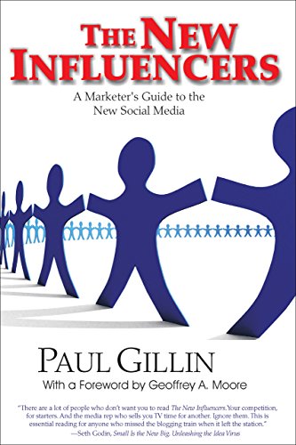 The New Influencers: A Marketer's Guide to the New Social Media (Books to Build Your) by Paul Gillin