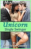 The Unicorn 4 (Swinger Bisexual Menage Interracial Romance): Time to Say Goodbye (The Unicorn Swinging and Single)