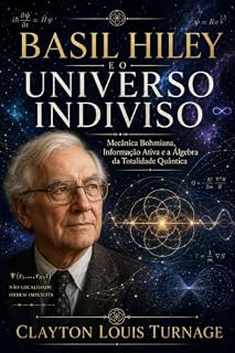 Livro Basil Hiley e o universo indiviso (Os fundamentos da realidade quântica: os rebeldes, realistas e visionários que desafiaram o significado do mundo quântico Livro 14)