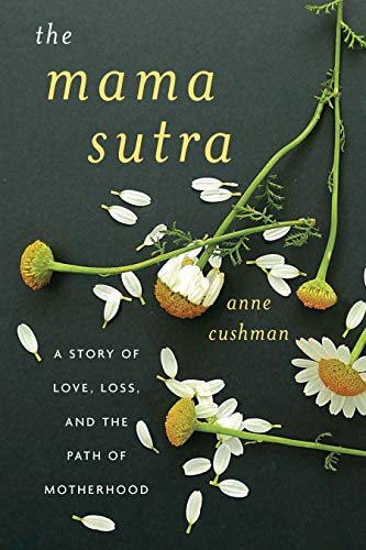 The Mama Sutra: A Story of Love, Loss, and the Path of Motherhood by [Cushman, Anne]