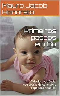 Livro Primeiros passos em Go: Cálculos, variáveis, estruturas de controle e repetição simples.