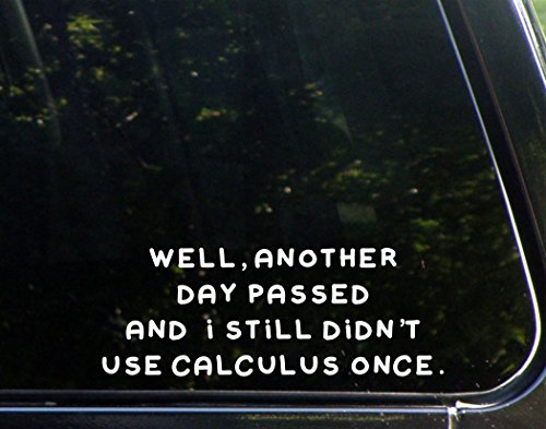 Well, Another Day Passed And i Still Didn't Use Calculus Once - 9"x 3-1/2" - Vinyl Die Cut Decal / Bumper Sticker For Windows, Trucks, Cars, Laptops, Macbooks, Etc.