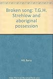 Front cover for the book Broken song : T.G.H. Strehlow and Aboriginal possession by Barry Hill